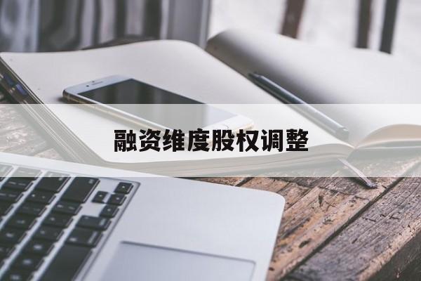 融资维度股权调整(融资维度股权调整方案)合作市